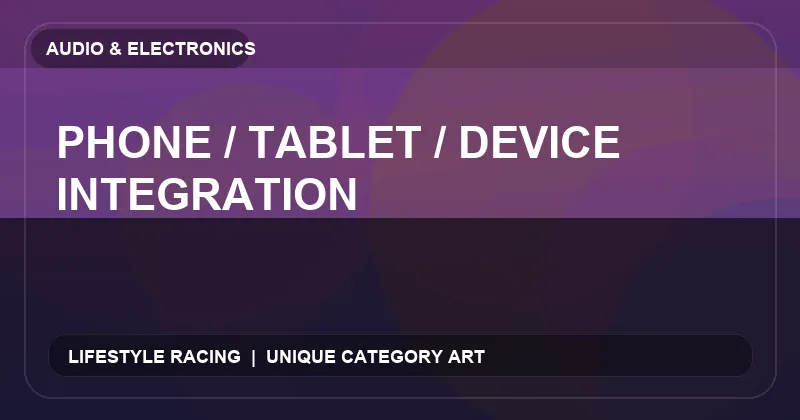 Phone / Tablet / Device Integration